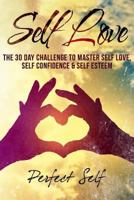 Self Love: The 30 Day Challenge To Master Self Love, Self Confidence & Self Esteem 153776103X Book Cover