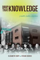 Drop That Knowledge: Youth Radio Stories 0520260872 Book Cover