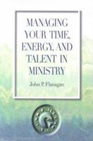 Managing Your Time, Energy, and Talent in Ministry 0818912332 Book Cover