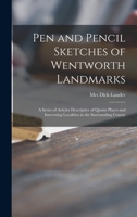 Pen and Pencil Sketches of Wentworth Landmarks [microform]: a Series of Articles Descriptive of Quaint Places and Interesting Localities in the Surrounding County 1014060494 Book Cover