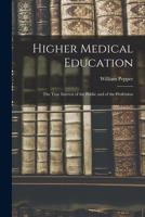 Higher Medical Education, the True Interest of the Public and of the Profession: An Address Introductory to the 112Th Course of Lectures in the ... of Pennsylvania, Delivered Oct. 1, 1877 1147195501 Book Cover