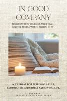 In Good Company: A journal for building a full, connected, genuinely satisfying life. B0HHMMP3BZ Book Cover