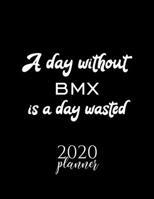 A Day Without Bmx Is A Day Wasted 2020 Planner: Nice 2020 Calendar for Bmx Fan | Christmas Gift Idea Bmx Theme | Bmx Lover Journal for 2020 | 120 pages 8.5x11 inches 1711593958 Book Cover