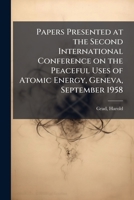 Papers Presented at the Second International Conference on the Peaceful Uses of Atomic Energy, Geneva, September 1958 B0FJVNXHTN Book Cover