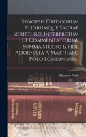 Synopsis Criticorum Aliorumque Sacrae Scriptures Interpretum Et Commentatorum, Summa Studio & Fide Adornata A Matthaeo Polo Londinensi... 101932998X Book Cover