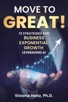 Move to Great! 12 Strategies for Business Exponential Growth, Leveraging AI B0C6W5M2WB Book Cover