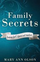 Family Secrets: Seeking God's Grace and Wisdom 0989124738 Book Cover