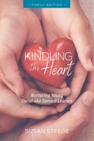 Kindling the Heart - Family Edition: Nurturing Young Christ-like Servant Leaders B088BD5RG2 Book Cover