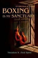 Boxing Is My Sanctuary: A Collection of Essays 0595445942 Book Cover