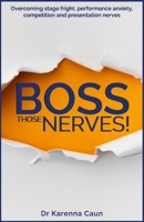 Boss Those Nerves!: Overcoming stage fright, performance anxiety, competition and presentation nerves. B096TN7M6D Book Cover