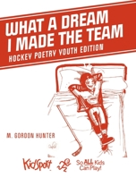 What A Dream I Made The Team: Hockey Poetry Youth Edition 1525587552 Book Cover