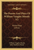 The Poems And Plays Of William Vaughn Moody V2: Prose Plays 0548593442 Book Cover