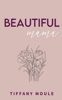 Beautiful Mama: 182 days of quotes, mantras, & poetry for mothers full of positivity, reflection, and perspective B08SGR2YC2 Book Cover