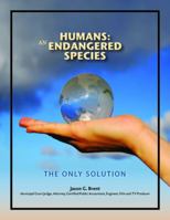 Humans: An Endangered Species: The Only Solution 0985412909 Book Cover