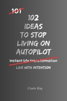 102 Ideas To Stop Living On Autopilot: No Perfect Awareness. No Complex Systems. Simple Everyday Ideas To Interrupt Autopilot, Make More Deliberate Choices, and Live With Intention. (The 102 Series) B0GZP46V6F Book Cover