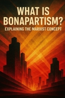 What is Bonapartism? Explaining the Marxist Concept B0F5N2JJBW Book Cover
