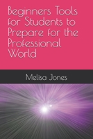 Beginners Tools for Students to Prepare for the Professional World B0G5HTHFKC Book Cover