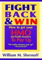 Fight Back and Win: How to Get HMOs and Health Insurance to Pay Up 0887231721 Book Cover