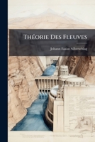 Théorie Des Fleuves: Avec L'art De Bâtir Dans Leurs Eaux Et De Prévenir Leurs Ravages 117586739X Book Cover