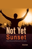 Not Yet Sunset: A Story of Survival and Perseverance in LRA Captivity 9970259369 Book Cover