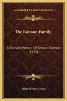 The Rawson Family: A Revised Memoir Or Edward Rawson, Secretary of the Colony of Massachusetts Bay, From 1650-1686; With Genealogical Notices of His Descendants, Including Nine Generations 1165690942 Book Cover