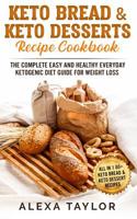 Keto Bread & Keto Desserts Recipe Cookbook: The Complete Easy And Healthy Everyday Ketogenic Diet Guide For Weight Loss 1082328375 Book Cover