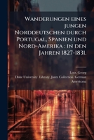 Wanderungen eines jungen Norddeutschen durch Portugal, Spanien und Nord-Amerika: in den Jahren 1827-1831 1179630777 Book Cover