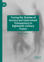 Tracing the Shadow of Secrecy and Government Transparency in Eighteenth-Century France 3031122356 Book Cover