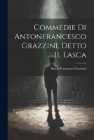 Commedie di Antonfrancesco Grazzini detto Il Lasca riscontrate sui migliori codici e postillate 1022493892 Book Cover