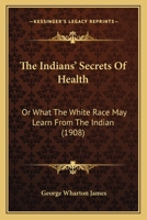 The Indians' Secrets of Health or What the White Race may Learn From the Indian 1017006121 Book Cover