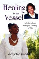 Healing in the Vessel: A Mother's Love, A Daughter's Journey of Faith 097050084X Book Cover