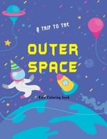 A trip to the outer space kids coloring book: Planets , Astronauts , planets , aliens Rockets and more cool illustrations r hours of fun and pure entertainment for your child . B08L4324VQ Book Cover