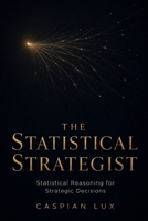 The Statistical Strategist: Unleashing the Full Spectrum of Analytics to Transform Business Decisions and Dominate Uncertainty (Strategic Advantage Series) B0FMXF7C17 Book Cover