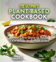 The Ultimate Plant-Based Cookbook: The Pinnacle of Plant-Based Cuisine - 100+ Easy and Simple Recipes Await, Pictures Inside B0CVWBQZDH Book Cover