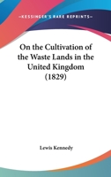 On The Cultivation Of The Waste Lands In The United Kingdom 1120663539 Book Cover