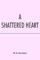 A Shattered Heart 1418434817 Book Cover