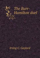 The Burr-Hamilton Duel, With Correspondence Preceding Same, Etc 101780446X Book Cover