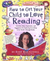 How to Get Your Child to Love Reading: For Ravenous and Reluctant Readers Alike 1565123085 Book Cover