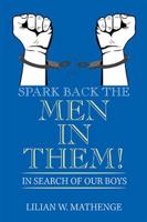 Spark Back the Men in Them!: In Search of Our Boys 1984540424 Book Cover