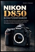 NIKON D850 BENUTZERFÜHRER: Von XQD-Karten bis hin zu Fokus-Shift-Stacking – jede Taste und jeder Menübildschirm auf einer 45-Megapixel-Kamera einfach gemacht (German Edition) B0HKG6371T Book Cover