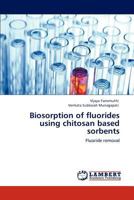 Biosorption of fluorides using chitosan based sorbents: Fluoride removal 3845439157 Book Cover