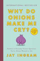 Why Do Onions Make Me Cry?: Answers to Everyday Science Questions You've Always Wanted to Ask 198211083X Book Cover