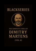 THE COMPLETE LYRICS OF DIMITRY MARTENS (VOL. 6): Blackseries 1291748881 Book Cover