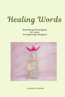 Healing Words: Soothing Strategies for Your Caregiving Fatigues 057882762X Book Cover