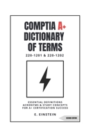 CompTIA A+ Dictionary of Terms: Essential Definitions Acronyms and Study Concepts for A+ Certification Success 220-1201 & 220-1202 (ITFlashcard CompTIA Dictionary Series) B0G6WW3W19 Book Cover