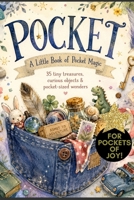 POCKET, A Little Book of Pocket Magic!: 35 Tiny Treasures, Curious Objects & Pocket-Sized Wonders For Curious Minds of All Ages, pocket lovers, wonder, playbook for curious minds B0HGPRLP7X Book Cover