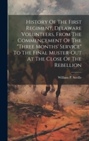 History Of The First Regiment, Delaware Volunteers, From The Commencement Of The "three Months' Service" To The Final Muster-out At The Close Of The Rebellion 1020986301 Book Cover