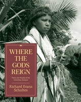 Where the Gods Reign: Plants and Peoples of the Colombian Amazon 0907791131 Book Cover