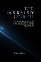 The Sociology of Light: Convergence in Art, Science, and Religion 1981984305 Book Cover