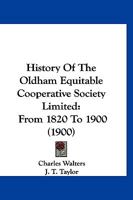 History Of The Oldham Equitable Cooperative Society Limited: From 1820 To 1900 1166613860 Book Cover